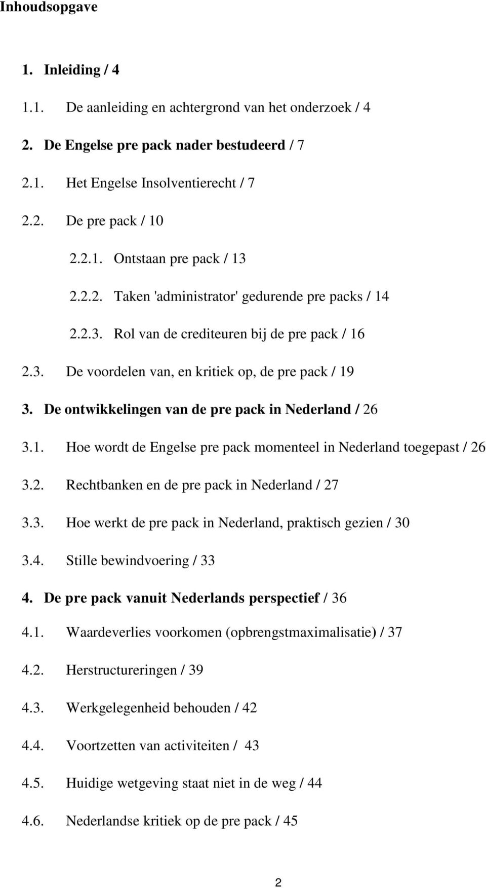 De ontwikkelingen van de pre pack in Nederland / 26 3.1. Hoe wordt de Engelse pre pack momenteel in Nederland toegepast / 26 3.2. Rechtbanken en de pre pack in Nederland / 27 3.3. Hoe werkt de pre pack in Nederland, praktisch gezien / 30 3.