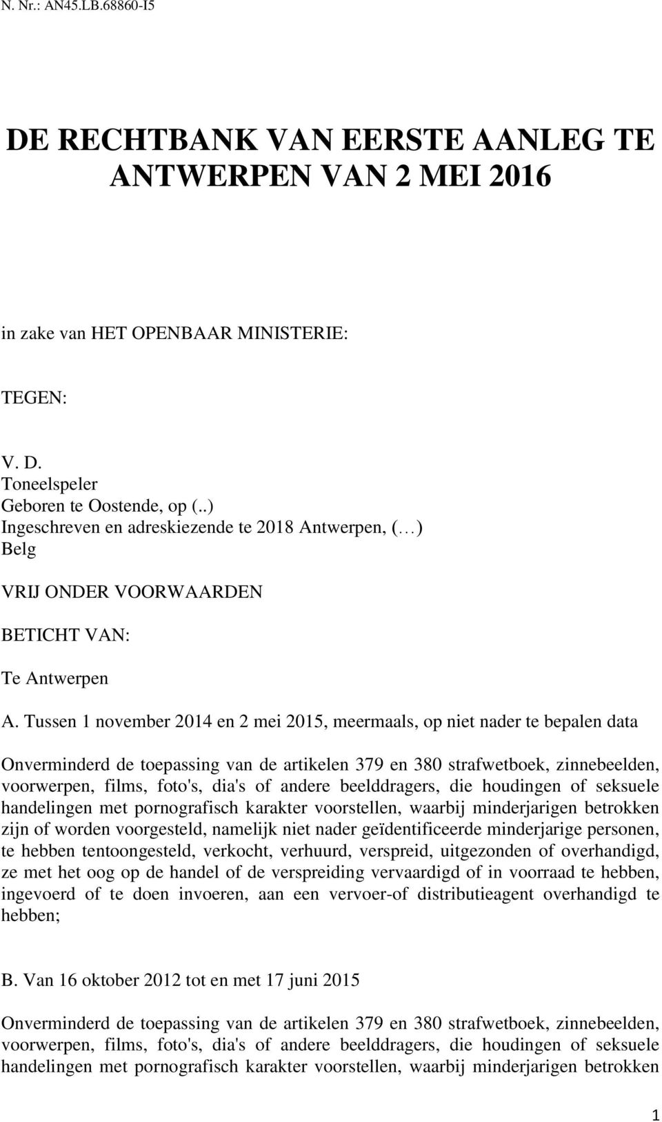 Tussen 1 november 2014 en 2 mei 2015, meermaals, op niet nader te bepalen data Onverminderd de toepassing van de artikelen 379 en 380 strafwetboek, zinnebeelden, voorwerpen, films, foto's, dia's of