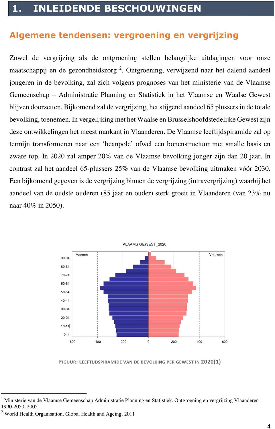 en Waalse Gewest blijven doorzetten. Bijkomend zal de vergrijzing, het stijgend aandeel 65 plussers in de totale bevolking, toenemen.