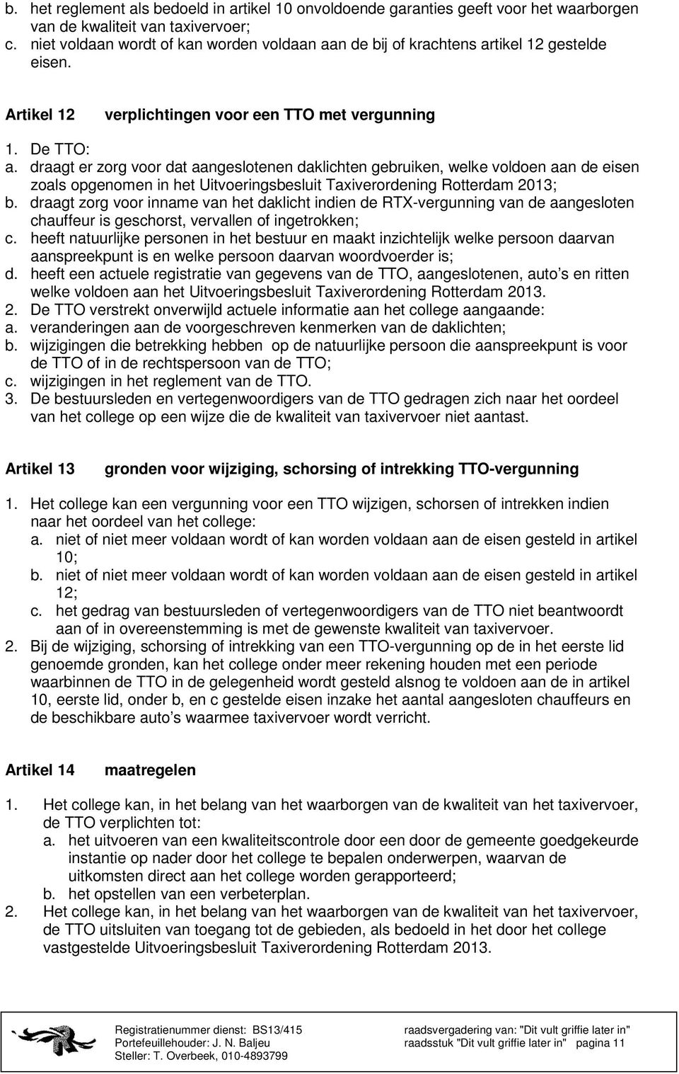 draagt er zorg voor dat aangeslotenen daklichten gebruiken, welke voldoen aan de eisen zoals opgenomen in het Uitvoeringsbesluit Taxiverordening Rotterdam 2013; b.