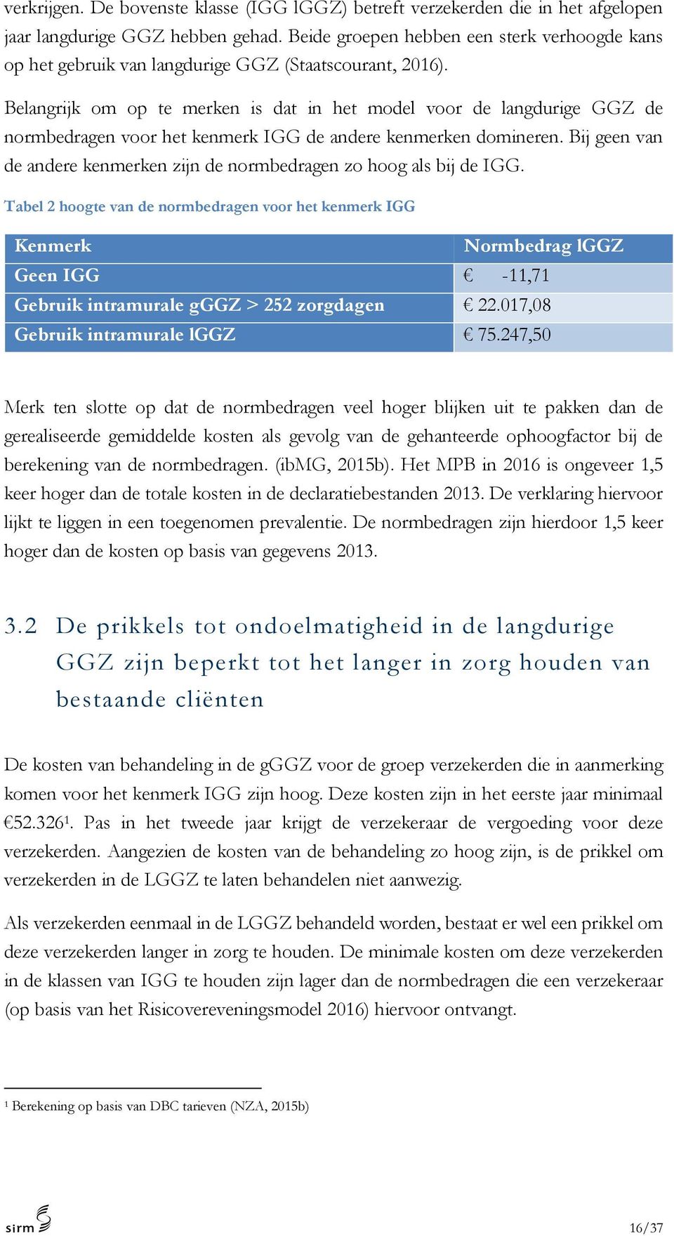 Belangrijk om op te merken is dat in het model voor de langdurige GGZ de normbedragen voor het kenmerk IGG de andere kenmerken domineren.