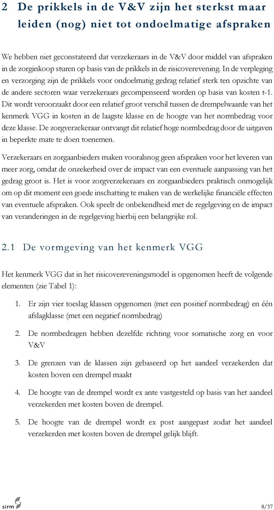 In de verpleging en verzorging zijn de prikkels voor ondoelmatig gedrag relatief sterk ten opzichte van de andere sectoren waar verzekeraars gecompenseerd worden op basis van kosten t-1.