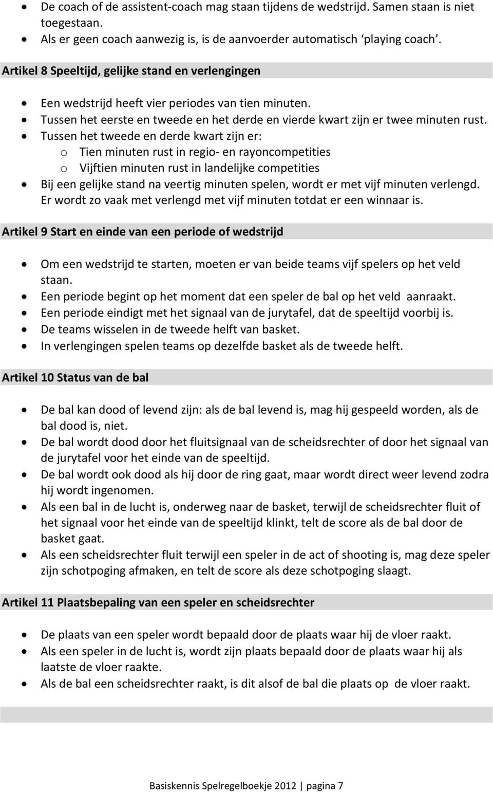 Tussen het tweede en derde kwart zijn er: o Tien minuten rust in regio- en rayoncompetities o Vijftien minuten rust in landelijke competities Bij een gelijke stand na veertig minuten spelen, wordt er