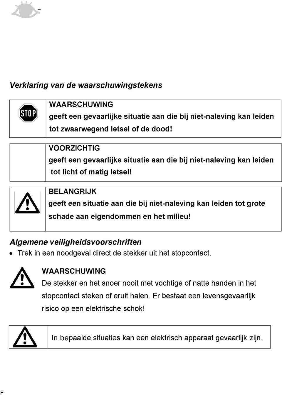 1 Belangrijke gebruik- en veiligheidsvoorschriften Verklaring van de waarschuwingstekens WAARSCHUWING geeft een gevaarlijke situatie aan die bij niet-naleving kan leiden tot zwaarwegend letsel of de