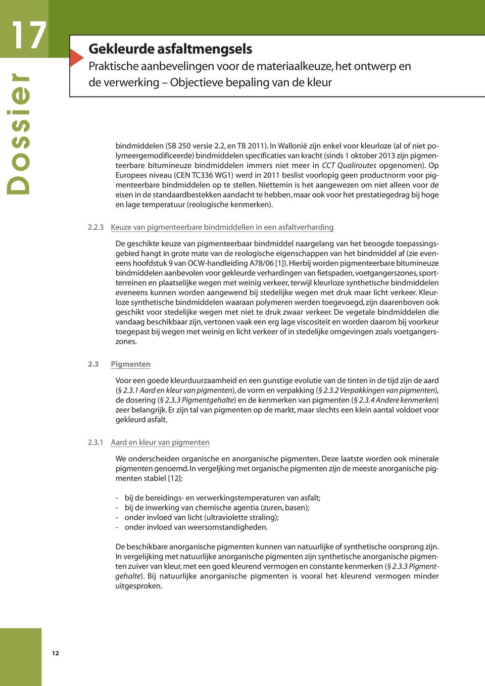 CCT Qualiroutes opgenomen). Op Europees niveau (CEN TC336 WG1) werd in 2011 beslist voorlopig geen productnorm voor pigmenteerbare bindmiddelen op te stellen.