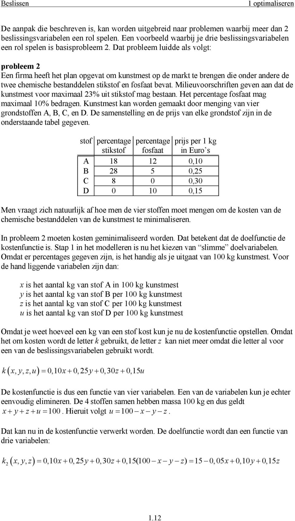 Dat probleem luidde als volgt: probleem 2 Een firma heeft het plan opgevat om kunstmest op de markt te brengen die onder andere de twee chemische bestanddelen stikstof en fosfaat bevat.