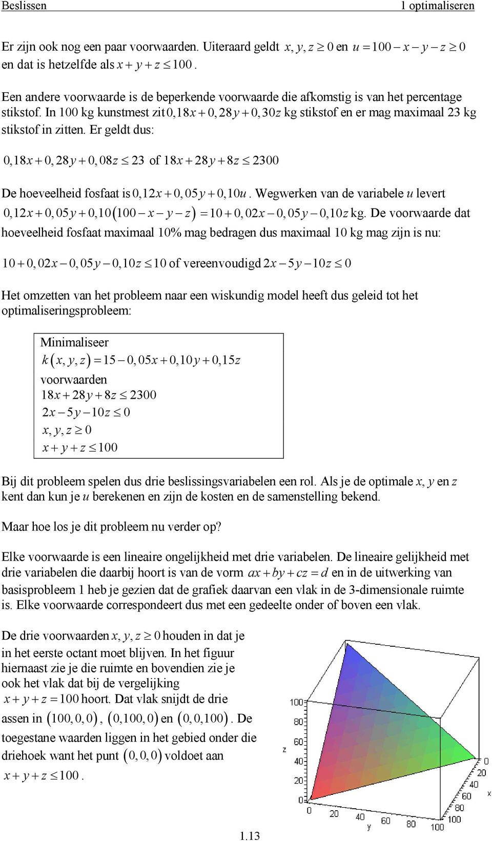 Er geldt dus:,18x+, 28y+, 8z 23 of 18x+ 28y+ 8z 23 De hoeveelheid fosfaat is,12x+, 5y+,1u. Wegwerken van de variabele u levert ( ),12x+, 5y+,1 1 x y z = 1+,2x,5y,1z kg.