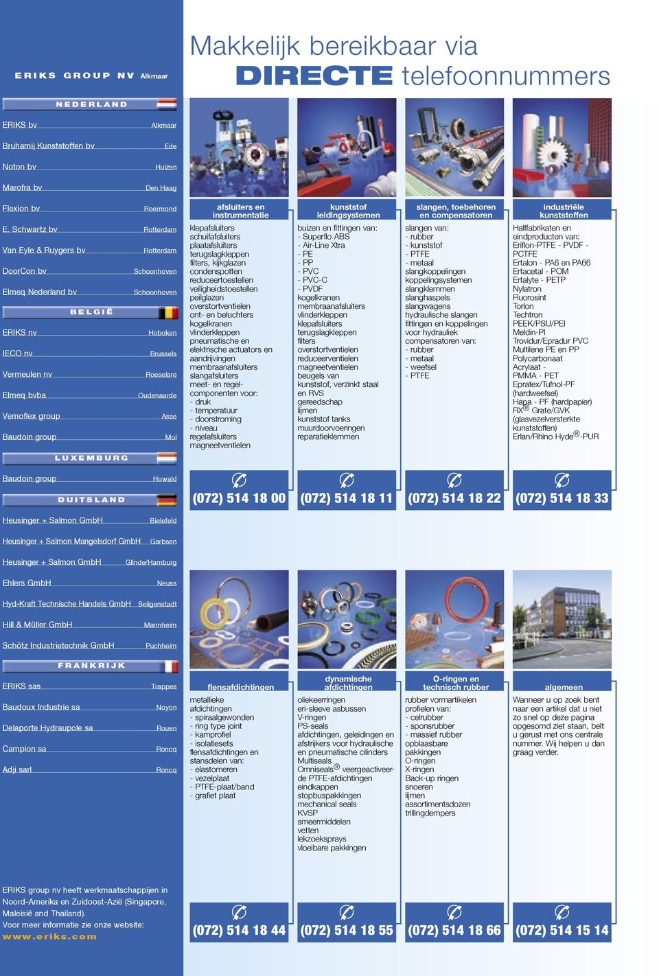 Schwartz bv Rotterdam Van Eyle & Ruygers bv Rotterdam DoorCon bv Schoonhoven Elmeq Nederland bv Schoonhoven B E L G I Ë ERIKS nv Hoboken IECO nv Brussels Vermeulen nv Roeselare Elmeq bvba Oudenaarde