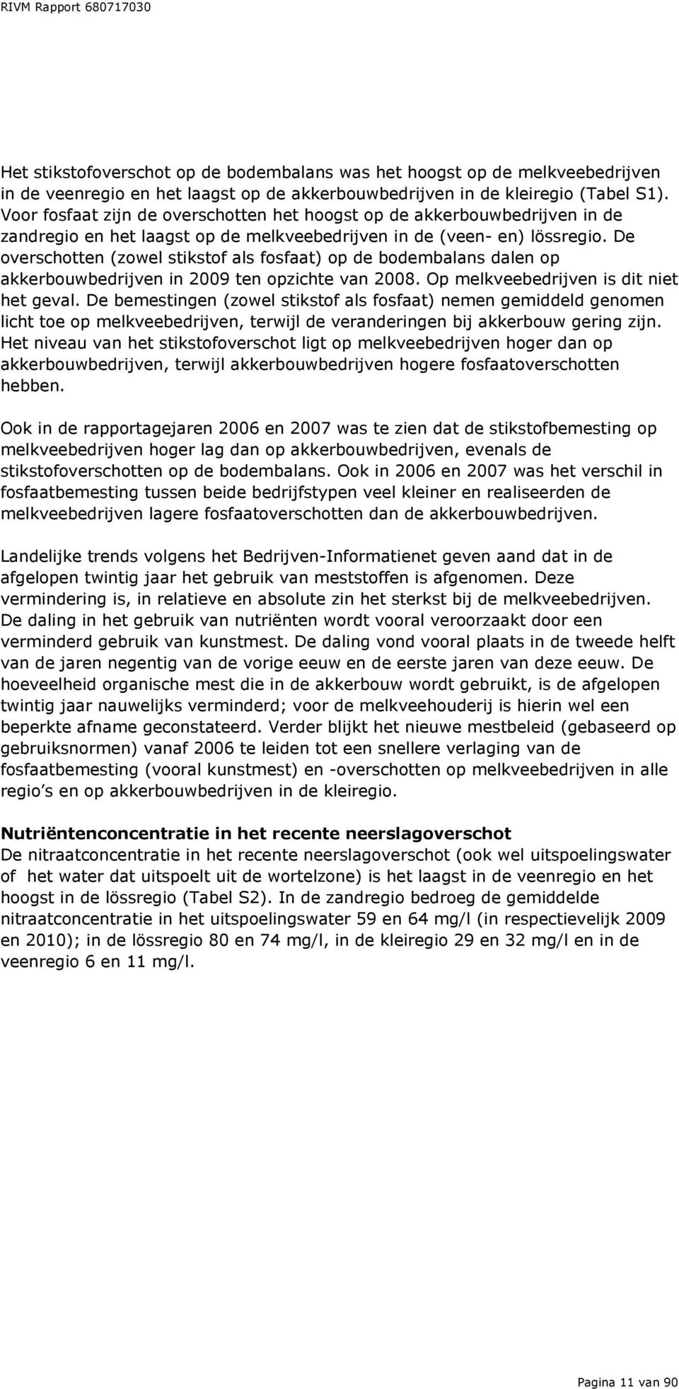 De overschotten (zowel stikstof als fosfaat) op de bodembalans dalen op akkerbouwbedrijven in 2009 ten opzichte van 2008. Op melkveebedrijven is dit niet het geval.