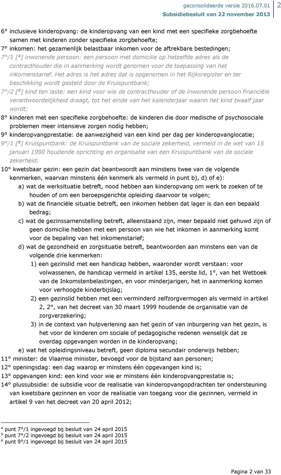 Het adres is het adres dat is opgenomen in het Rijksregister en ter beschikking wordt gesteld door de Kruispuntbank; 7 /2 [ 5 ] kind ten laste: een kind voor wie de contracthouder of de inwonende