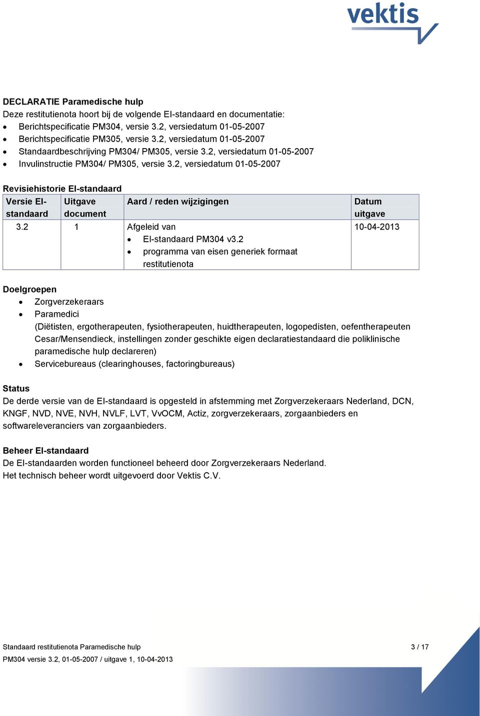 2, versiedatum 01-05-2007 Revisiehistorie EI-standaard Versie EIstandaard Uitgave document Aard / reden wijzigingen 3.2 1 Afgeleid van EI-standaard PM304 v3.