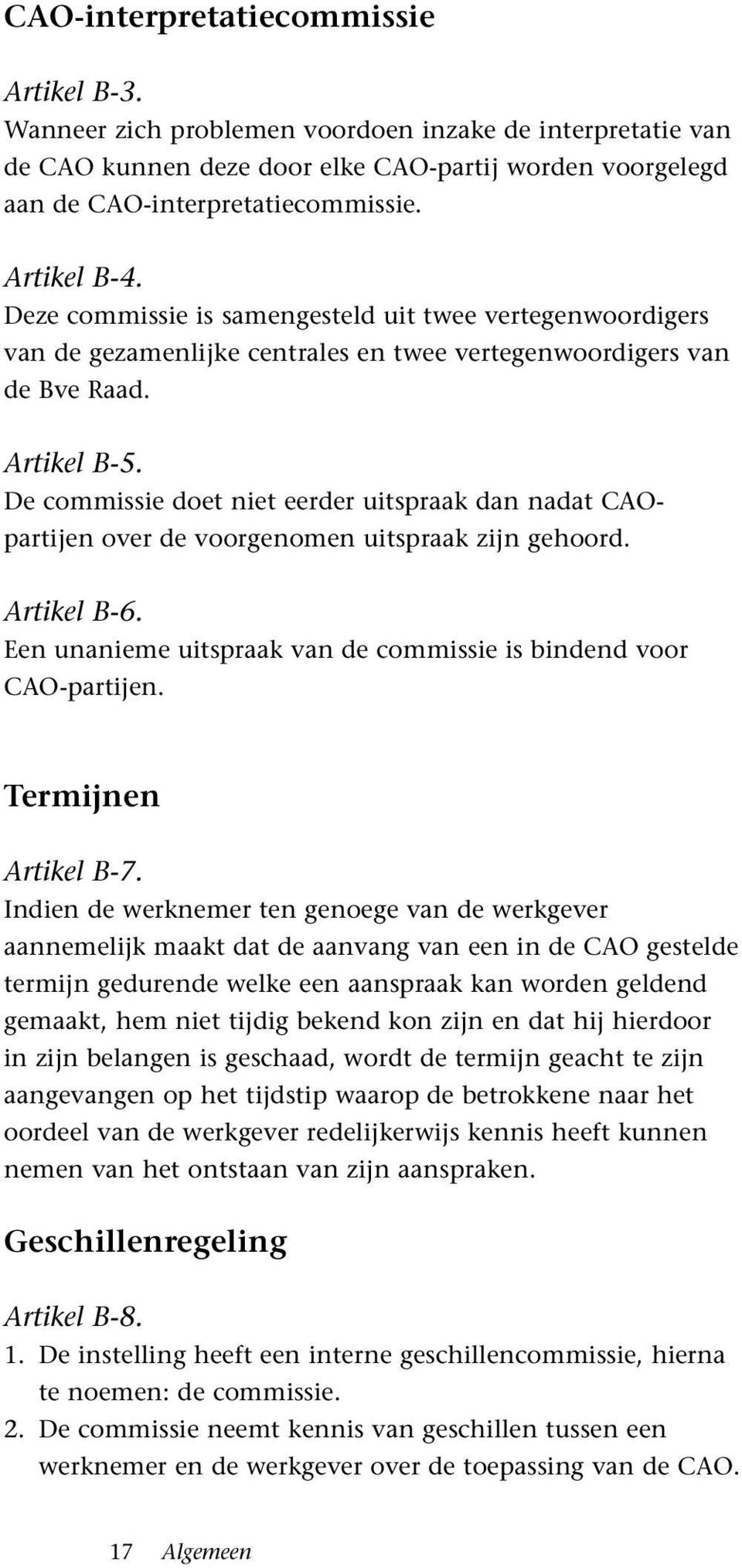 De commissie doet niet eerder uitspraak dan nadat CAOpartijen over de voorgenomen uitspraak zijn gehoord. Artikel B-6. Een unanieme uitspraak van de commissie is bindend voor CAO-partijen.