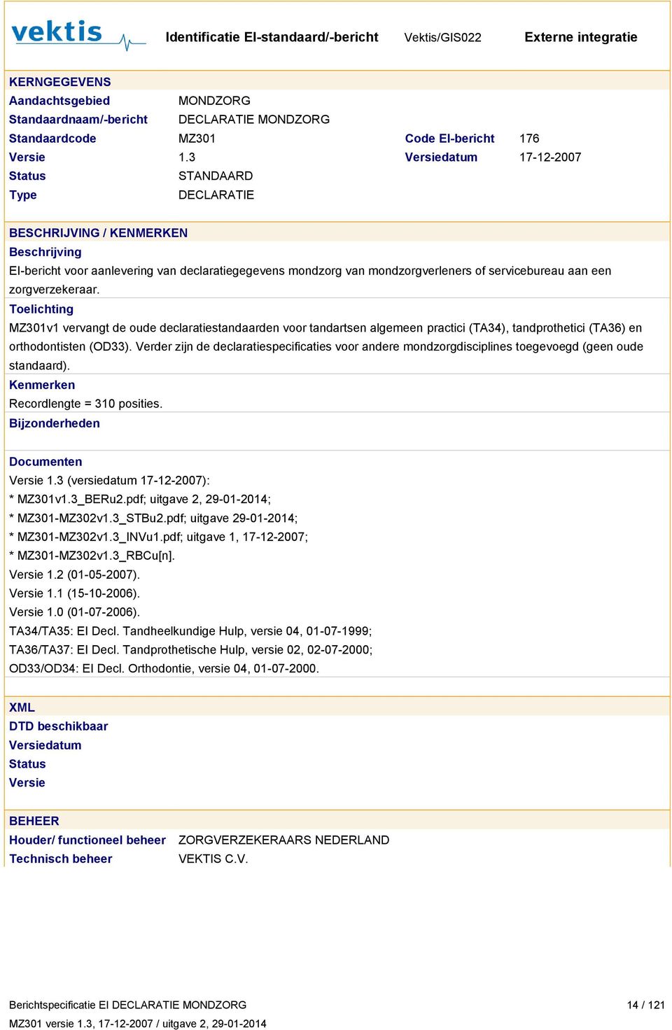 een zorgverzekeraar. MZ301v1 vervangt de oude declaratiestandaarden voor tandartsen algemeen practici (TA34), tandprothetici (TA36) en orthodontisten (OD33).