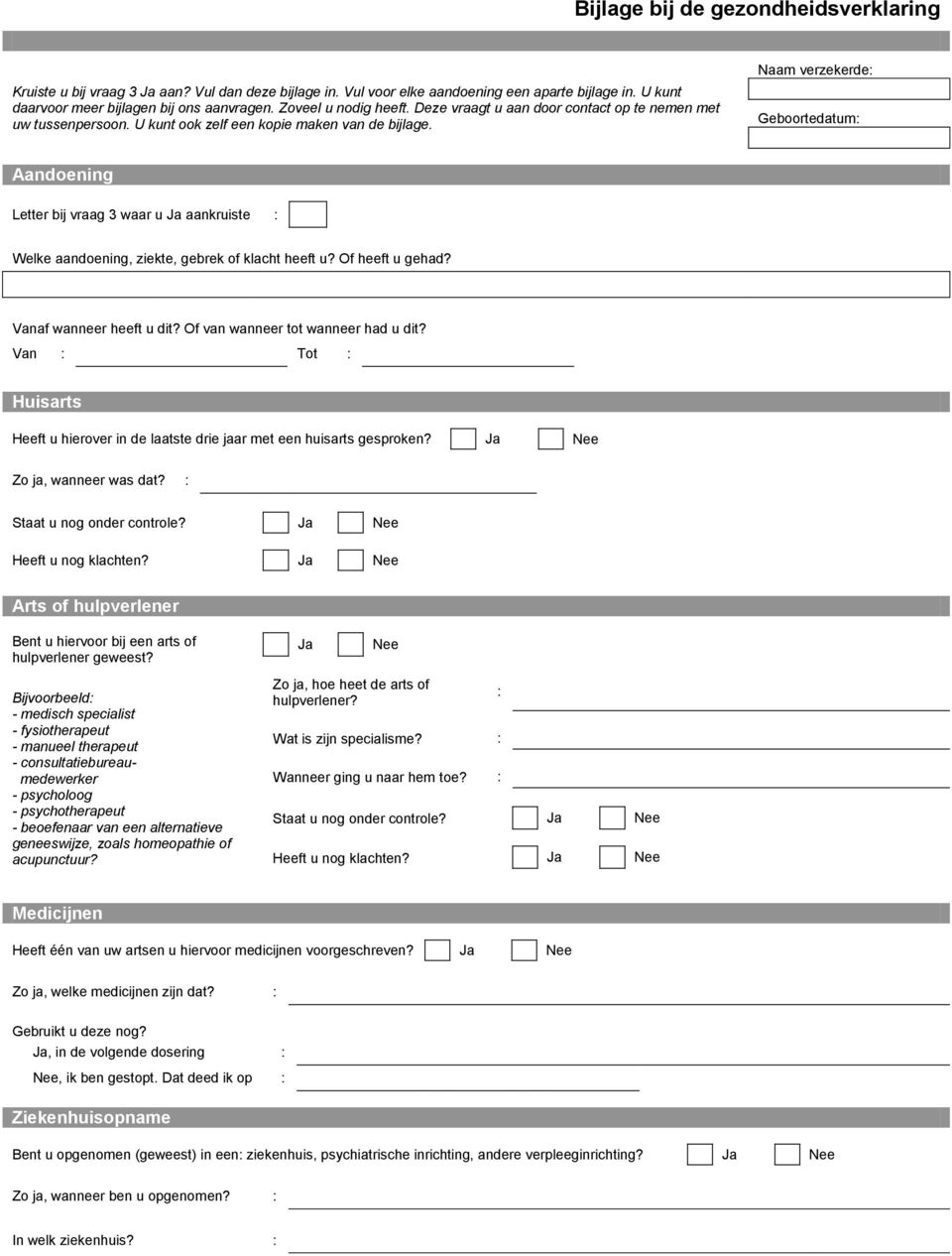 Naam verzekerde: Geboortedatum: Aandoening Letter bij vraag 3 waar u aankruiste : Welke aandoening, ziekte, gebrek of klacht heeft u? Of heeft u gehad? Vanaf wanneer heeft u dit?