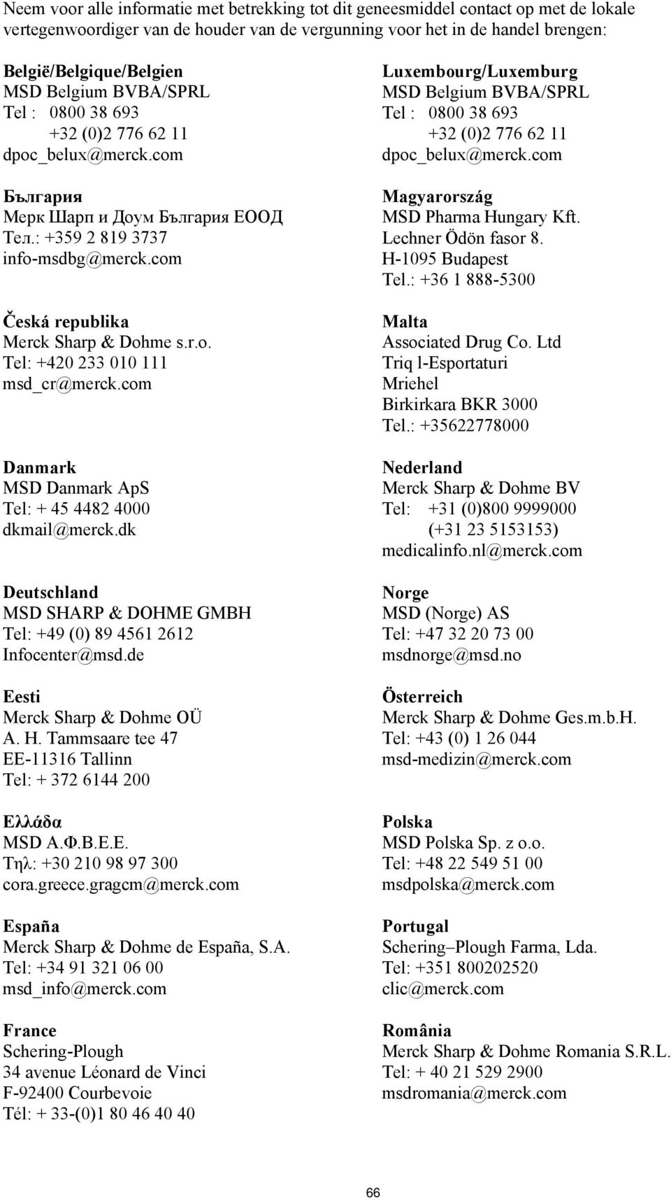 com Danmark MSD Danmark ApS Tel: + 45 4482 4000 dkmail@merck.dk Deutschland MSD SHARP & DOHME GMBH Tel: +49 (0) 89 4561 2612 Infocenter@msd.de Eesti Merck Sharp & Dohme OÜ A. H.