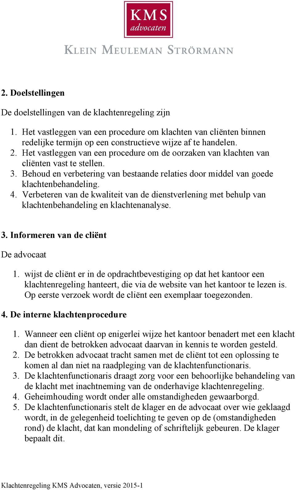 Verbeteren van de kwaliteit van de dienstverlening met behulp van klachtenbehandeling en klachtenanalyse. 3. Informeren van de cliënt De advocaat 1.