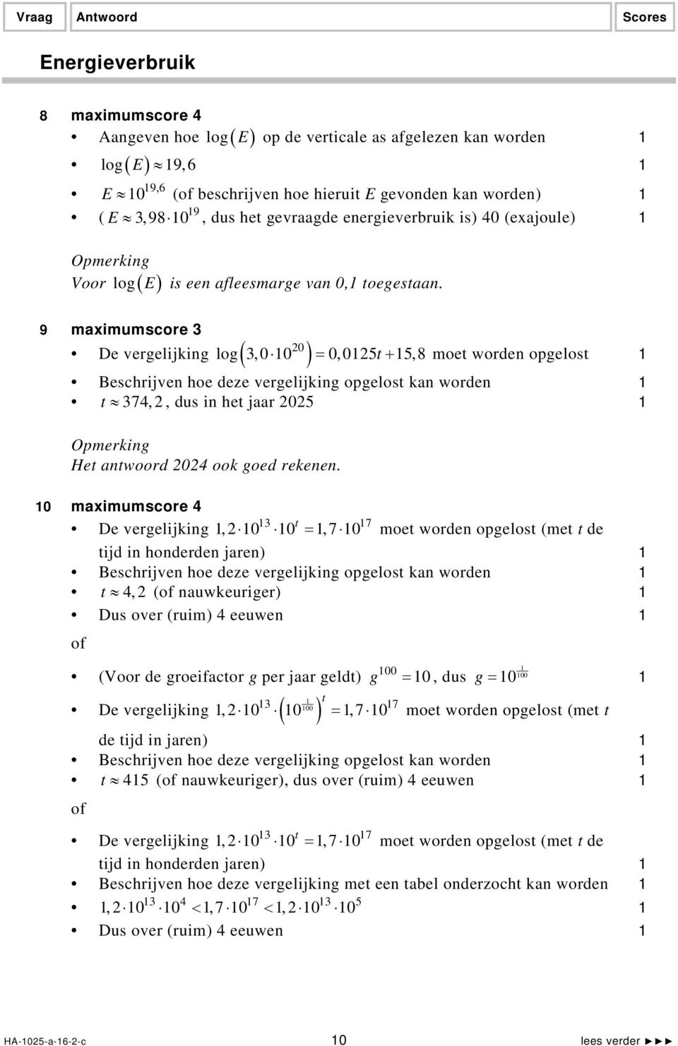 9 maximumscore 0 De vergelijking ( ) log,0 0 = 0,05t + 5,8 moet worden opgelost Beschrijven hoe deze vergelijking opgelost kan worden t 7,, dus in het jaar 05 Opmerking Het antwoord 0 ook goed