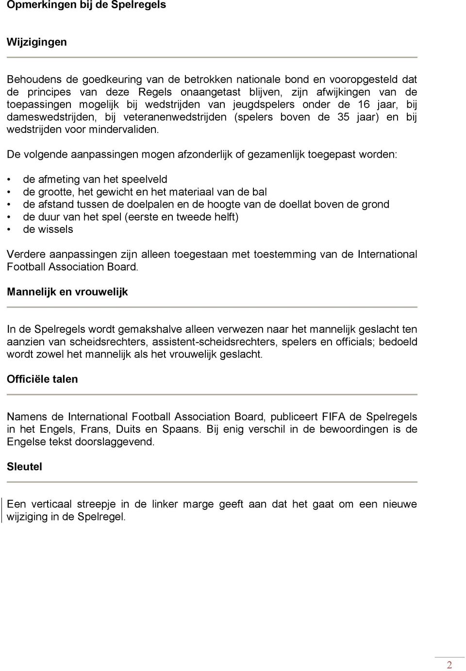 De volgende aanpassingen mogen afzonderlijk of gezamenlijk toegepast worden: de afmeting van het speelveld de grootte, het gewicht en het materiaal van de bal de afstand tussen de doelpalen en de