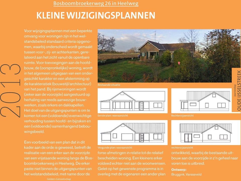 Voor toevoegingen aan de hoofdbouw, de (oorspronkelijke) woning, wordt in het algemeen uitgegaan van een ondergeschikt karakter en een afstemming op de karakteristiek (bouwstijl/architectuur) van het