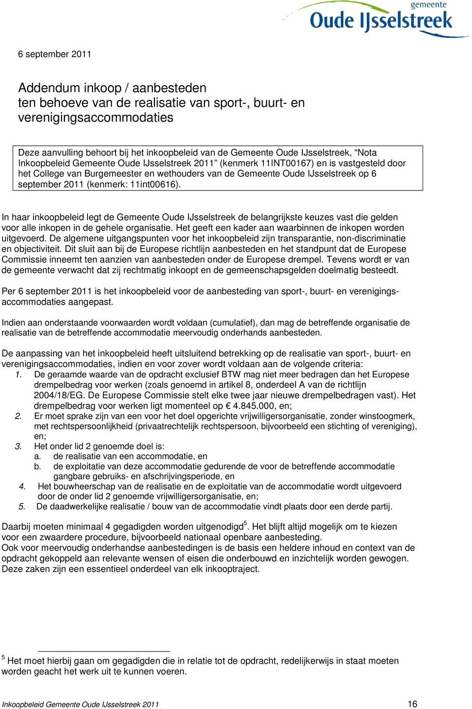 2011 (kenmerk: 11int00616). In haar inkoopbeleid legt de Gemeente Oude IJsselstreek de belangrijkste keuzes vast die gelden voor alle inkopen in de gehele organisatie.