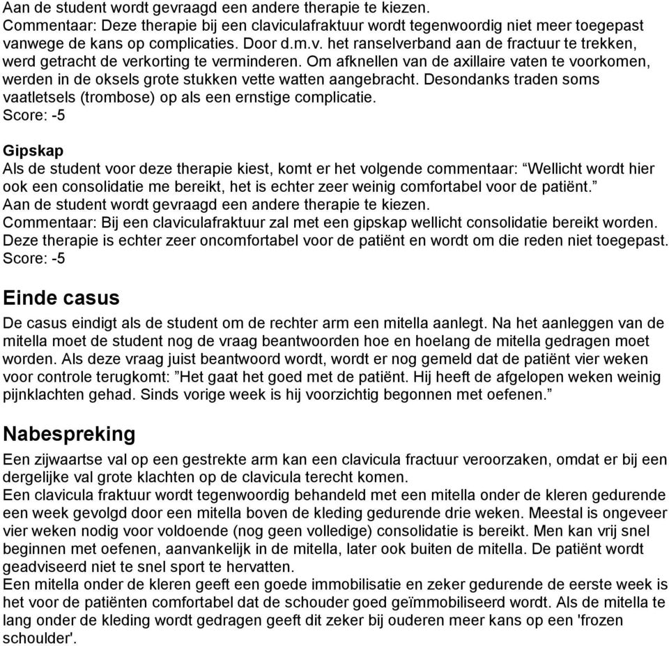 Score: -5 Gipskap Als de student voor deze therapie kiest, komt er het volgende commentaar: Wellicht wordt hier ook een consolidatie me bereikt, het is echter zeer weinig comfortabel voor de patiënt.