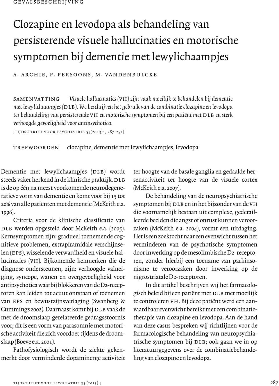 We beschrijven het gebruik van de combinatie clozapine en levodopa ter behandeling van persisterende vh en motorische symptomen bij een patiënt met dlb en sterk verhoogde gevoeligheid voor