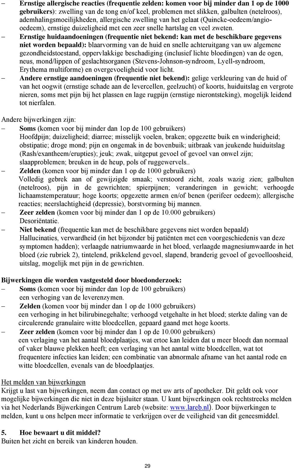 Ernstige huidaandoeningen (frequentie niet bekend: kan met de beschikbare gegevens niet worden bepaald): blaarvorming van de huid en snelle achteruitgang van uw algemene gezondheidstoestand,