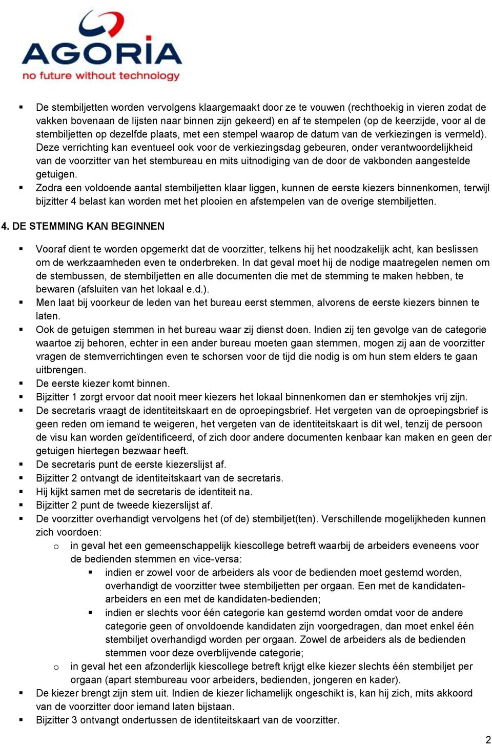 Deze verrichting kan eventueel ook voor de verkiezingsdag gebeuren, onder verantwoordelijkheid van de voorzitter van het stembureau en mits uitnodiging van de door de vakbonden aangestelde getuigen.