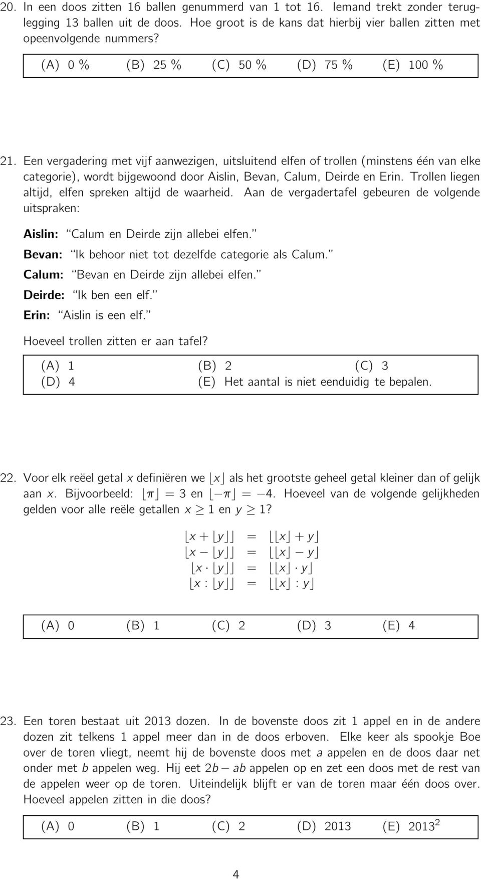 Trollen liegen altijd, elfen spreken altijd de waarheid. Aan de vergadertafel gebeuren de volgende uitspraken: Aislin: Calum en Deirde zijn allebei elfen.