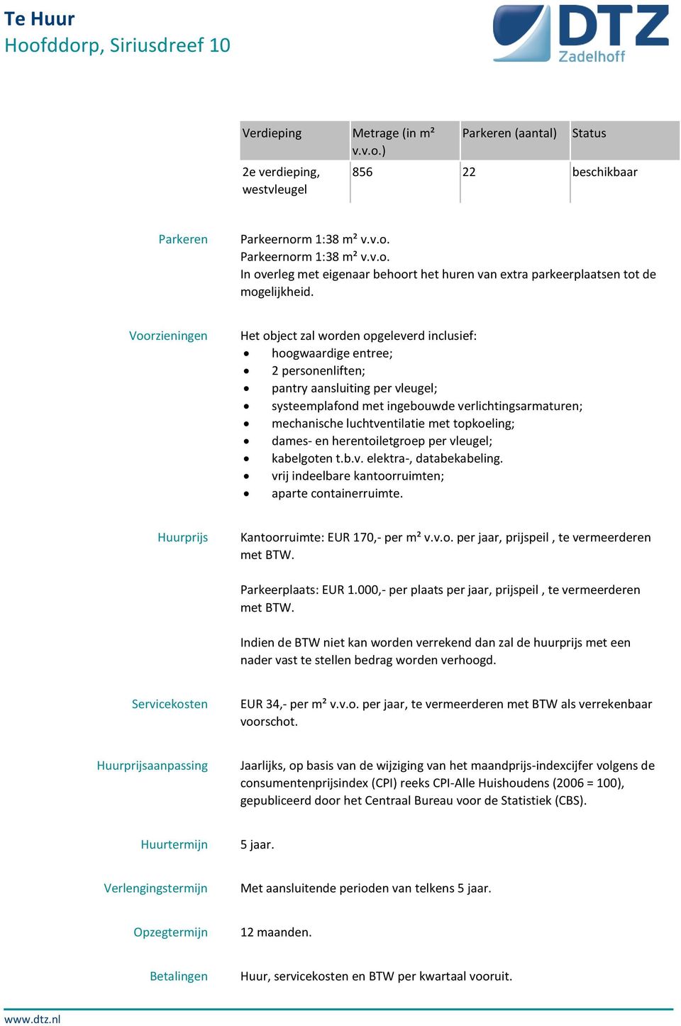 luchtventilatie met topkoeling; dames- en herentoiletgroep per vleugel; kabelgoten t.b.v. elektra-, databekabeling. vrij indeelbare kantoorruimten; aparte containerruimte.