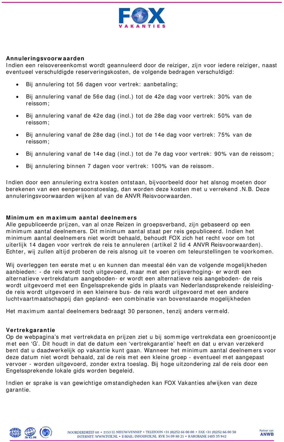 ) tot de 28e dag voor vertrek: 50% van de reissom; Bij annulering vanaf de 28e dag (incl.) tot de 14e dag voor vertrek: 75% van de reissom; Bij annulering vanaf de 14e dag (incl.