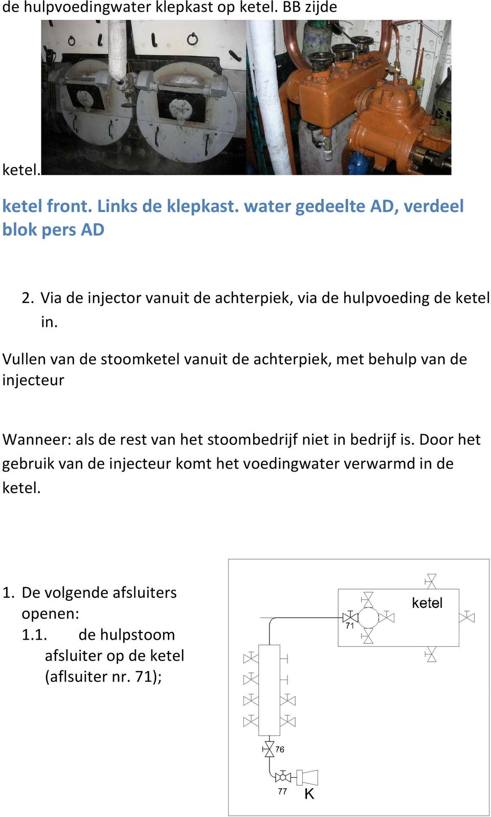 Vullen van de stoomketel vanuit de achterpiek, met behulp van de injecteur Wanneer: als de rest van het stoombedrijf niet in