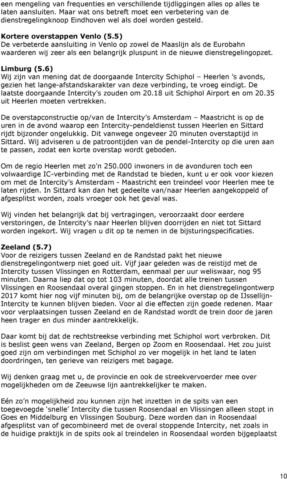 5) De verbeterde aansluiting in Venlo op zowel de Maaslijn als de Eurobahn waarderen wij zeer als een belangrijk pluspunt in de nieuwe dienstregelingopzet. Limburg (5.