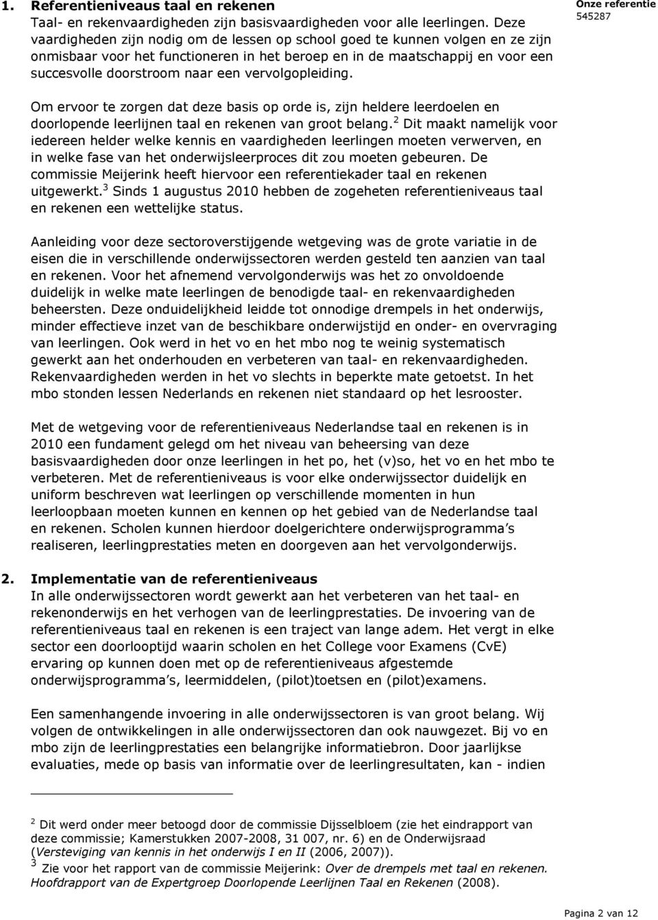 vervolgopleiding. Om ervoor te zorgen dat deze basis op orde is, zijn heldere leerdoelen en doorlopende leerlijnen taal en rekenen van groot belang.