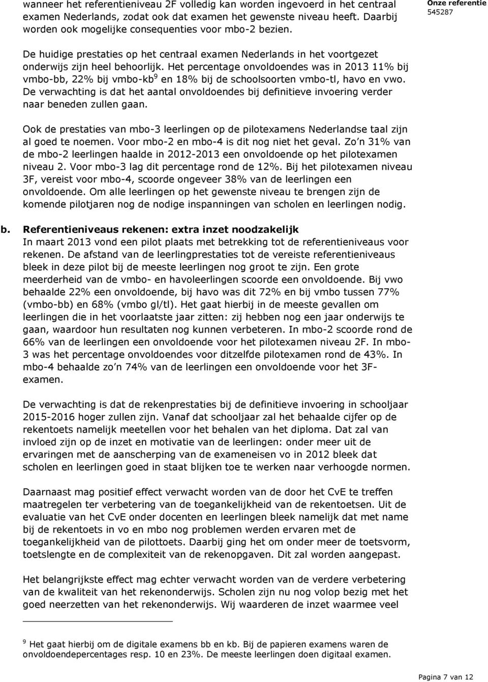 Het percentage onvoldoendes was in 2013 11% bij vmbo-bb, 22% bij vmbo-kb 9 en 18% bij de schoolsoorten vmbo-tl, havo en vwo.