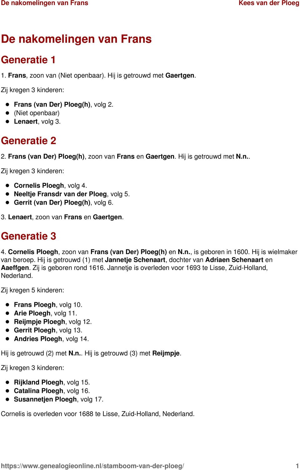 Gerrit (van Der) Ploeg(h), volg 6. 3. Lenaert, zoon van Frans en Gaertgen. Generatie 3 4. Cornelis Ploegh, zoon van Frans (van Der) Ploeg(h) en N.n., is geboren in 1600. Hij is wielmaker van beroep.