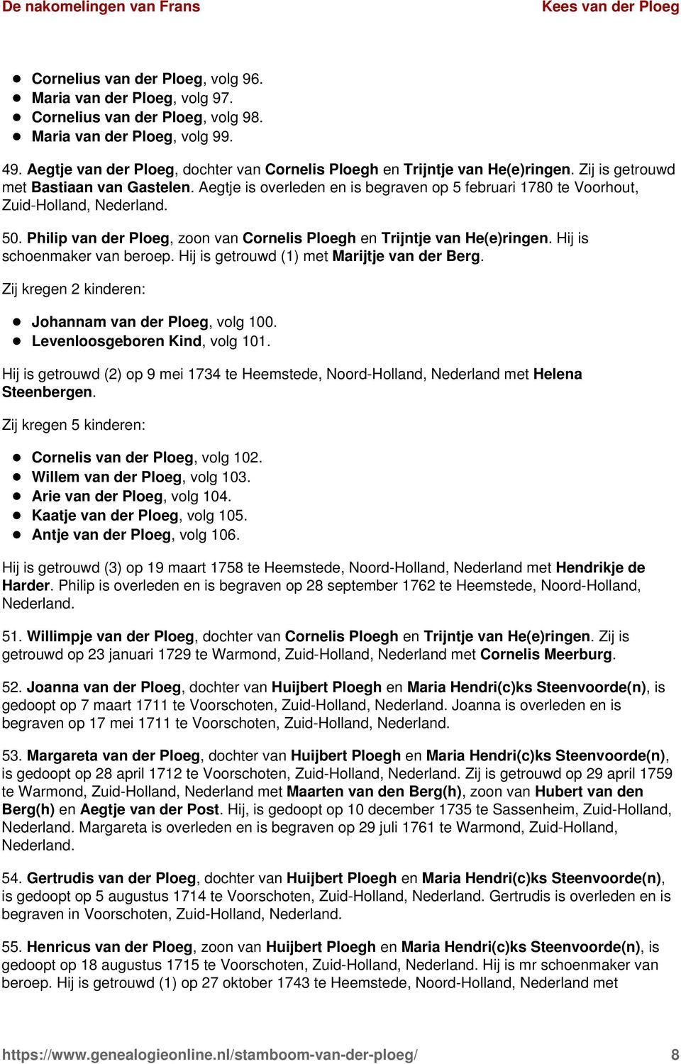 Aegtje is overleden en is begraven op 5 februari 1780 te Voorhout, Zuid-Holland, 50. Philip van der Ploeg, zoon van Cornelis Ploegh en Trijntje van He(e)ringen. Hij is schoenmaker van beroep.