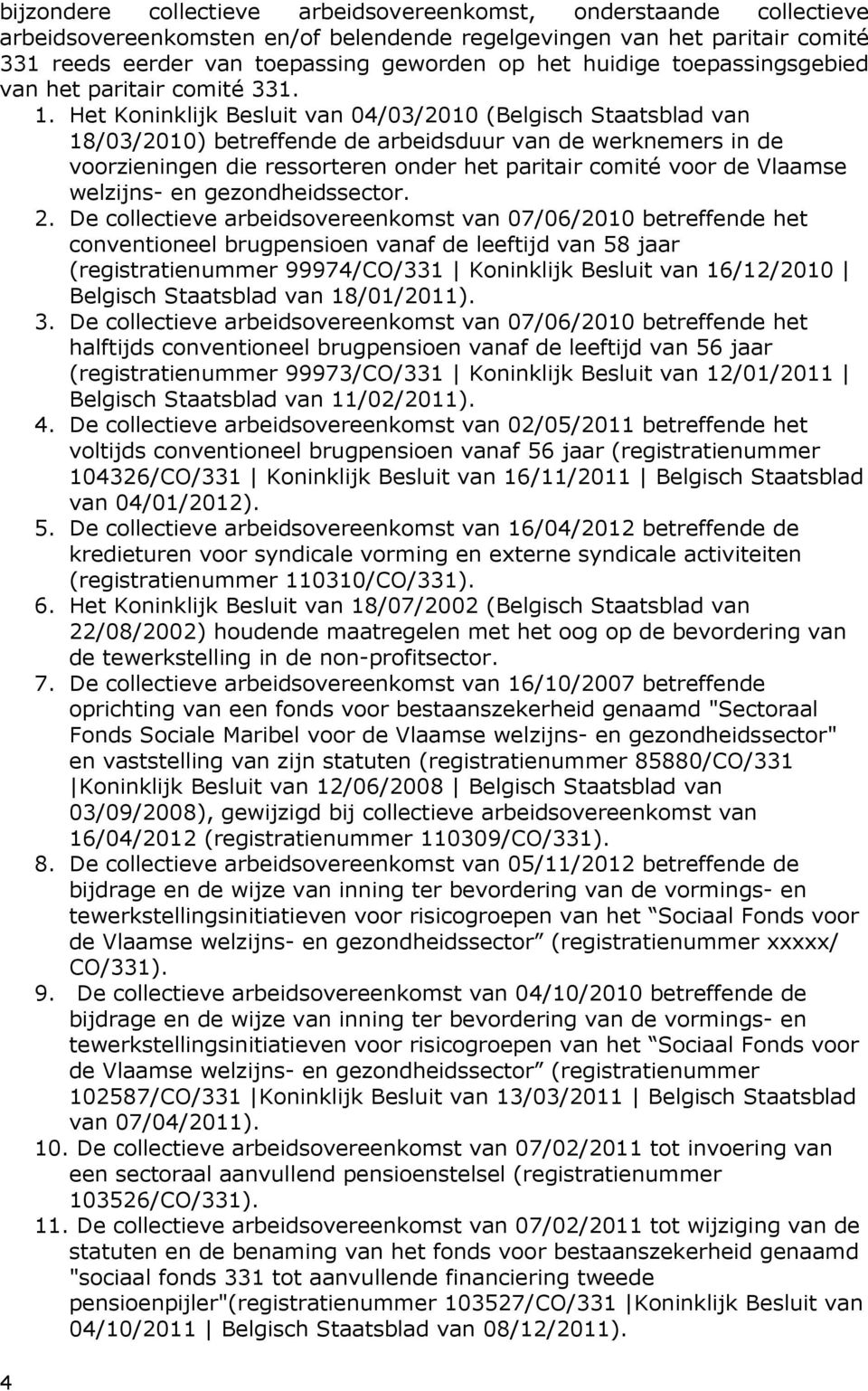 Het Koninklijk Besluit van 04/03/2010 (Belgisch Staatsblad van 18/03/2010) betreffende de arbeidsduur van de werknemers in de voorzieningen die ressorteren onder het paritair comité voor de Vlaamse