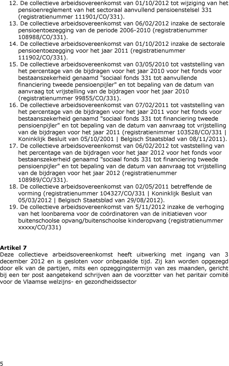 De collectieve arbeidsovereenkomst van 01/10/2012 inzake de sectorale pensioentoezegging voor het jaar 2011 (registratienummer 111902/CO/331). 15.