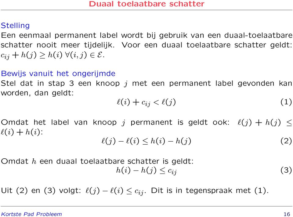 Bewijs vanuit het ongerijmde Stel dat in stap 3 een knoop j met een permanent label gevonden kan worden, dan geldt: l(i) + c ij < l(j) (1) Omdat het