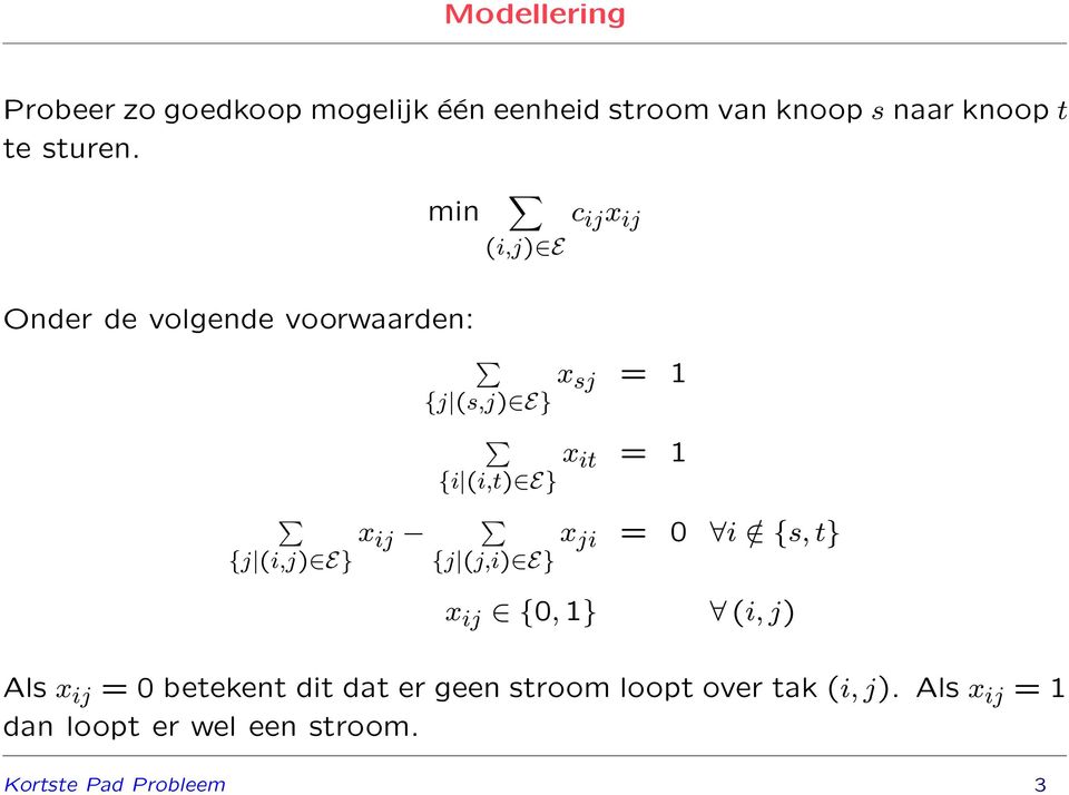 ij x ij x sj = 1 x it = 1 x ji = 0 i / {s, t} x ij {0,1} (i, j) Als x ij = 0 betekent dit dat er