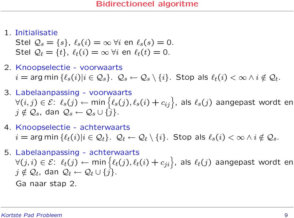 Labelaanpassing - voorwaarts (i, j) E: l s (j) min { l s (j), l s (i) + c ij }, als ls (j) aangepast wordt en j / Q s, dan Q s Q s {j}. 4.