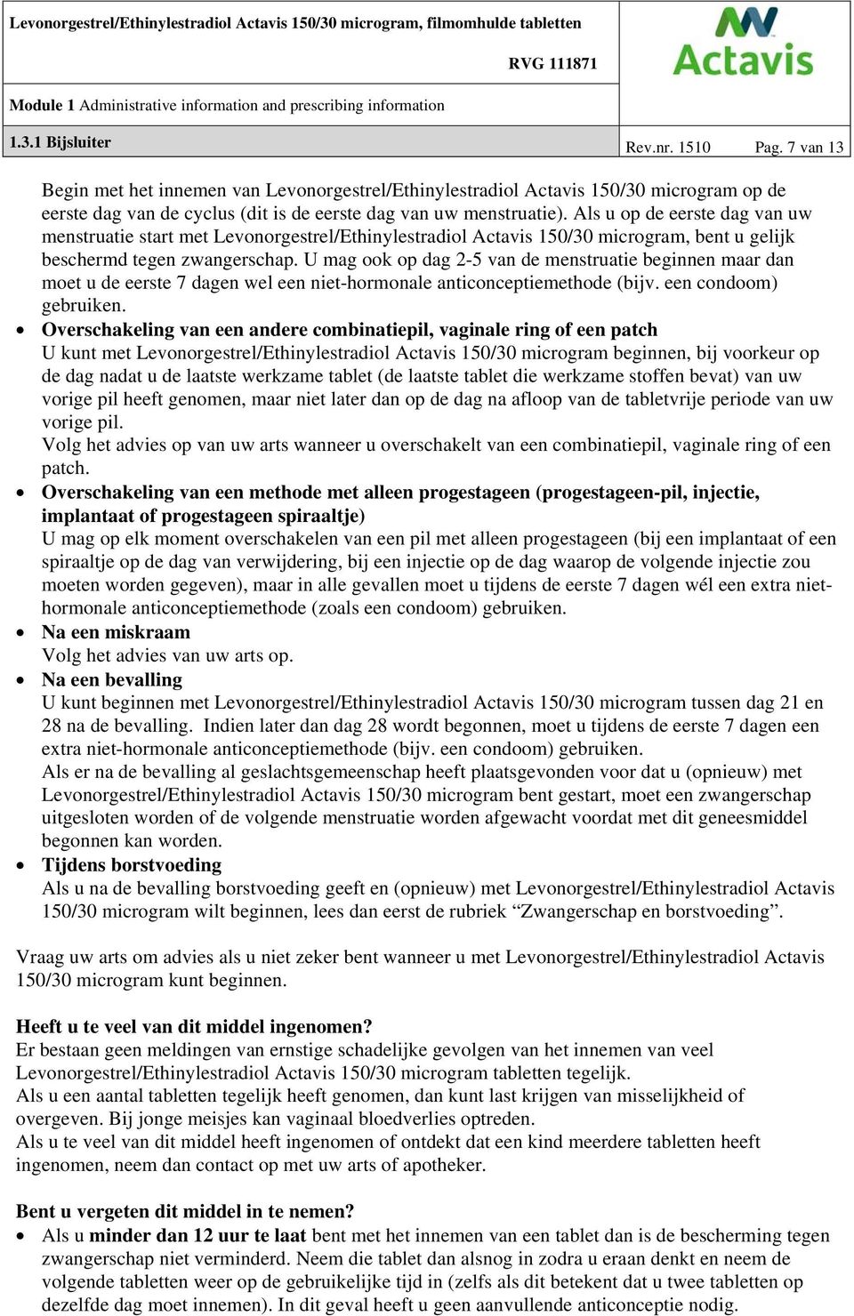 U mag ook op dag 2-5 van de menstruatie beginnen maar dan moet u de eerste 7 dagen wel een niet-hormonale anticonceptiemethode (bijv. een condoom) gebruiken.