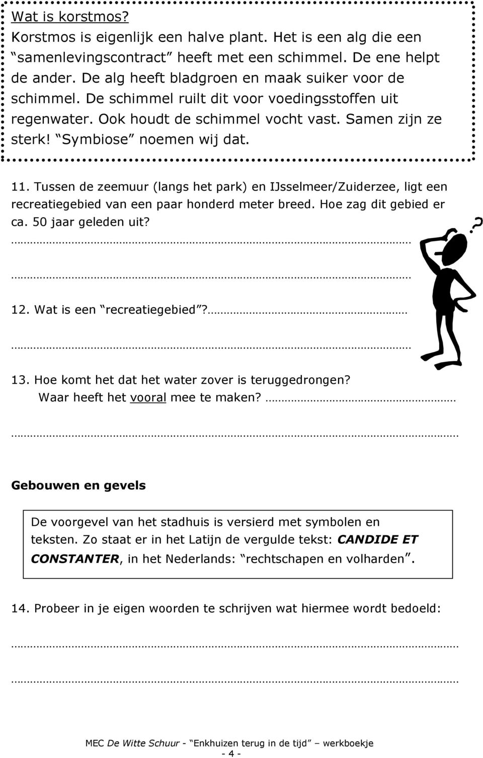 Tussen de zeemuur (langs het park) en IJsselmeer/Zuiderzee, ligt een recreatiegebied van een paar honderd meter breed. Hoe zag dit gebied er ca. 50 jaar geleden uit? 12. Wat is een recreatiegebied?