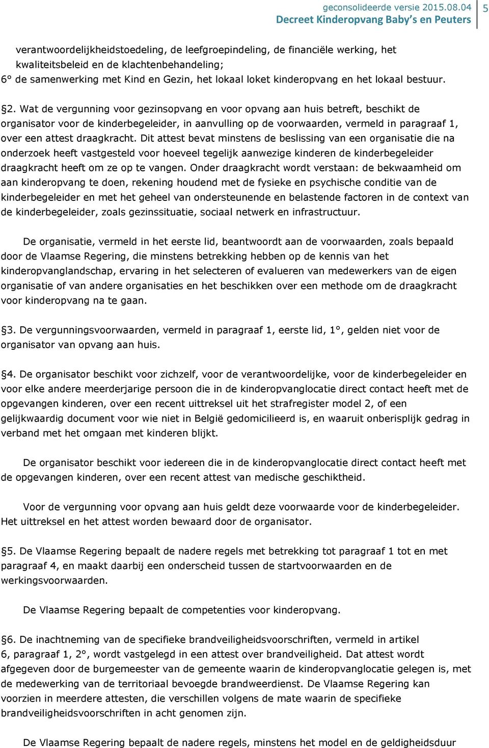 Wat de vergunning voor gezinsopvang en voor opvang aan huis betreft, beschikt de organisator voor de kinderbegeleider, in aanvulling op de voorwaarden, vermeld in paragraaf 1, over een attest