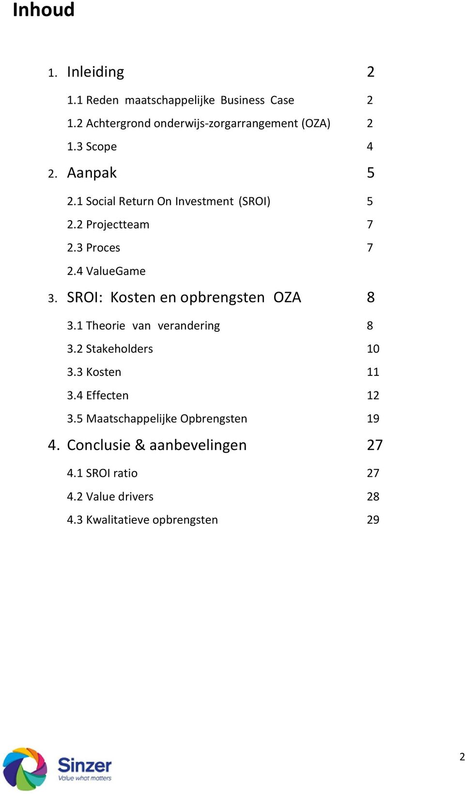 SROI: Kosten en opbrengsten OZA 8 3.1 Theorie van verandering 8 3.2 Stakeholders 10 3.3 Kosten 11 3.4 Effecten 12 3.