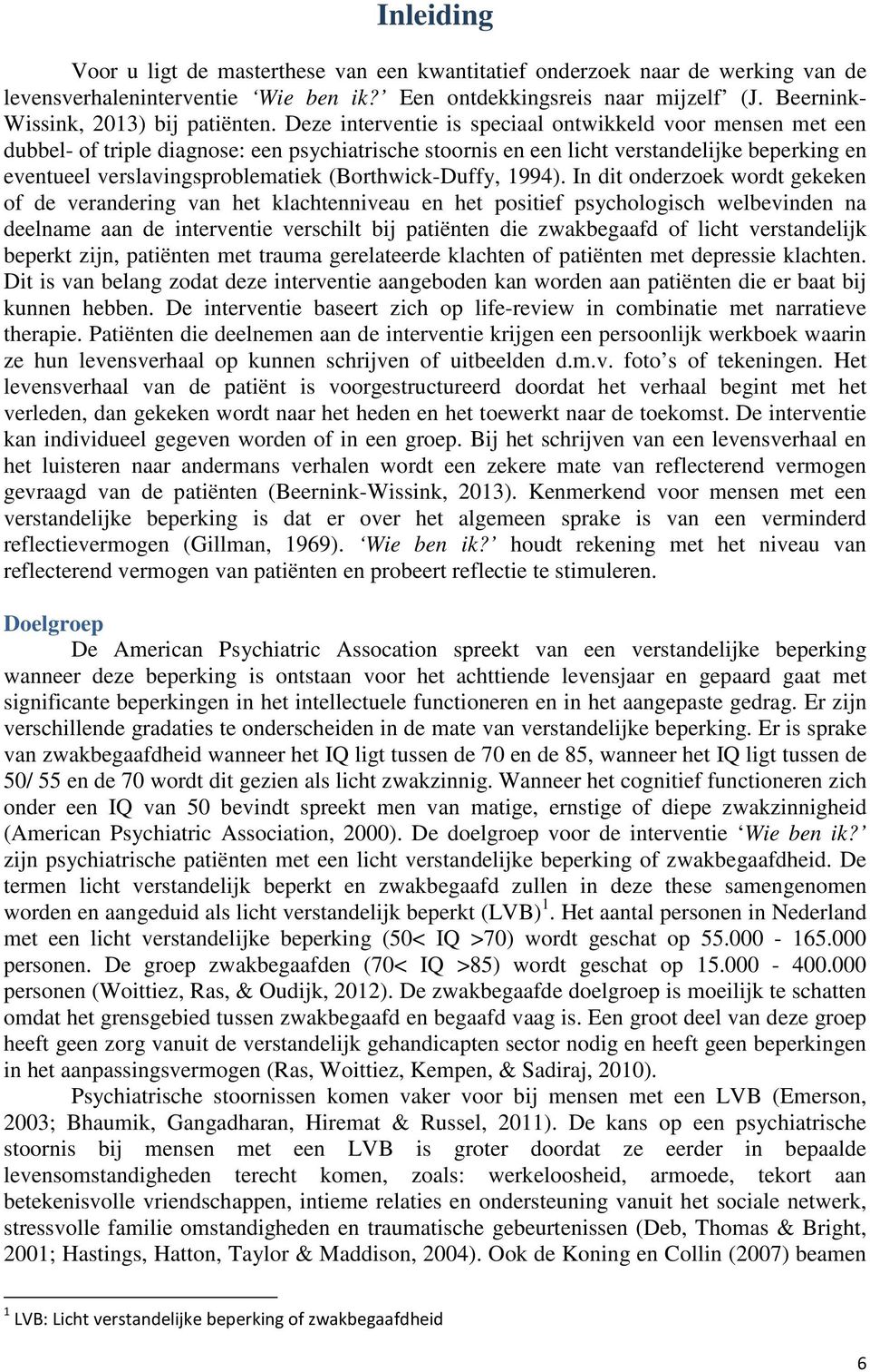 Deze interventie is speciaal ontwikkeld voor mensen met een dubbel- of triple diagnose: een psychiatrische stoornis en een licht verstandelijke beperking en eventueel verslavingsproblematiek