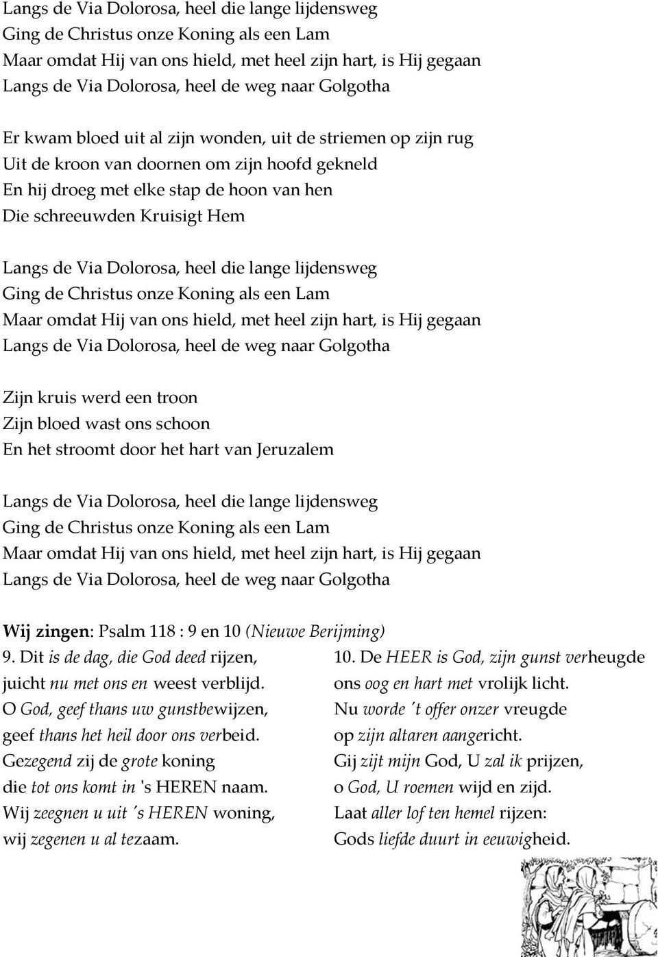 Zijn kruis werd een troon Zijn bloed wast ons schoon En het stroomt door het hart van Jeruzalem  Golgotha Wij zingen: Psalm 118 : 9 en 10 (Nieuwe Berijming) 9. Dit is de dag, die God deed rijzen, 10.