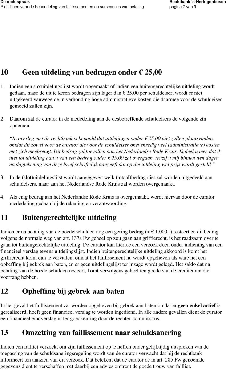 vanwege de in verhouding hoge administratieve kosten die daarmee voor de schuldeiser gemoeid zullen zijn. 2.