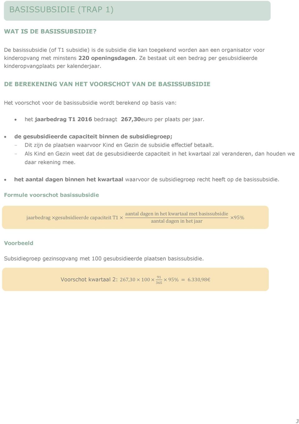 DE BEREKENING VAN HET VOORSCHOT VAN DE BASISSUBSIDIE Het voorschot voor de basissubsidie wordt berekend op basis van: het jaarbedrag T1 2016 bedraagt 267,30euro per plaats per jaar.